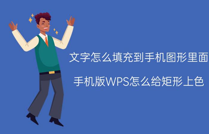 文字怎么填充到手机图形里面 手机版WPS怎么给矩形上色？